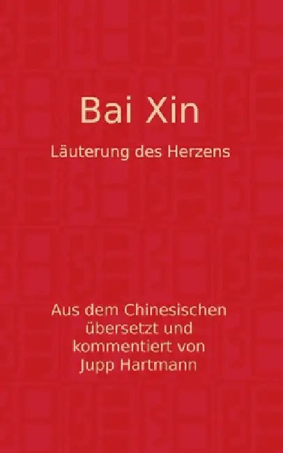 Bai Xin: Läuterung des Herzens by Jupp Hartmann