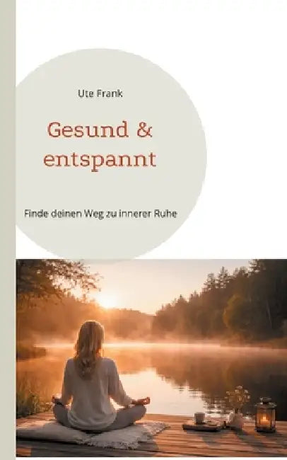 Gesund & entspannt: Finde deinen Weg zu innerer Ruhe by Ute Frank