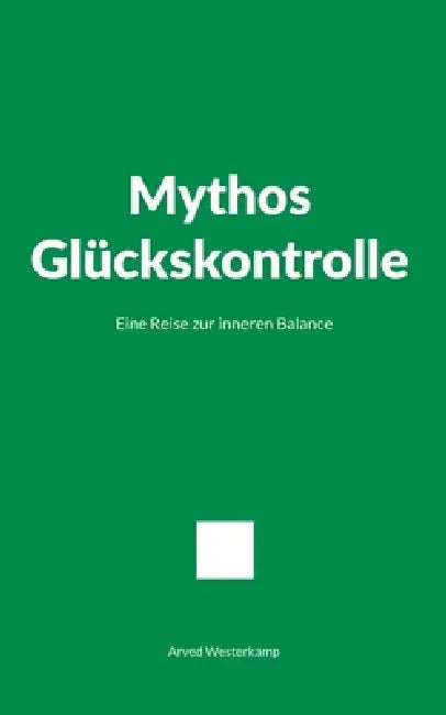 Mythos Glückskontrolle: Eine Reise zur inneren Balance by Arved Westerkamp