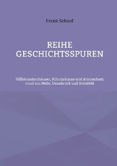 Reihe Geschichtsspuren: Hilfskrankenhäuser, Schutzräume und Atomschutz rund um Melle, Osnabrück und Bielefeld by Frank Schoof
