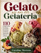 Gelato wie aus der Gelateria: 110 cremige Rezepte für Pistazie, Stracciatella, Fior di Latte, Schokolade, Früchte und italienischen Eisgenuss zu Hause by Caroline Mertens