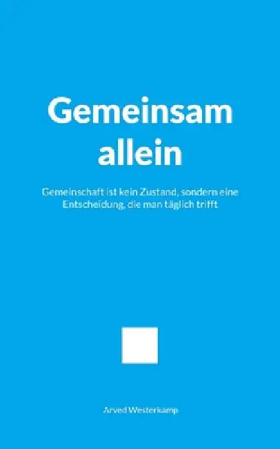 Gemeinsam allein: Gemeinschaft ist kein Zustand, sondern eine Entscheidung, die man täglich trifft by Arved Westerkamp