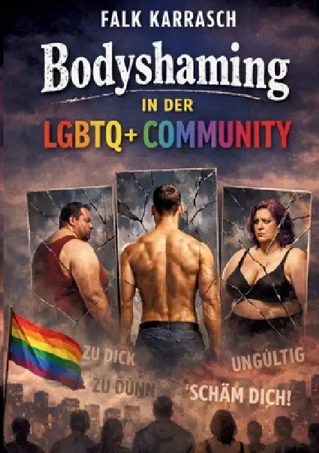 Bodyshaming in der LGBTQ+ Community: Zwischen Schönheitsidealen, Diskriminierung und Selbstakzeptanz by Falk Karrasch