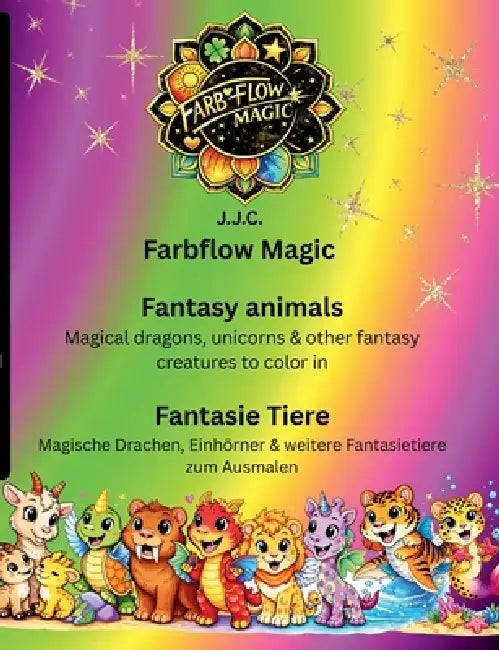 Farbflow Magic- Fantasy animals - Fantasie Tiere: Magical Dragons, Unicorns & cute Fantasy animals to Color / Magische Drachen, Einhörner & niedleiche by J. J. C