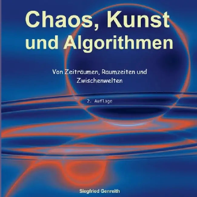 Chaos, Kunst und Algorithmen: Von Zeiträumen, Raumzeiten und Zwischenwelten by Siegfried Genreith