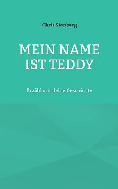 Mein Name ist Teddy: Erzähl mir deine Geschichte by Chris Stonberg