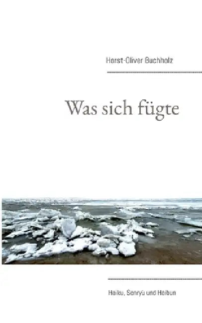 Was sich fügte: Haiku, Senryu und Haibun by Horst-Oliver Buchholz