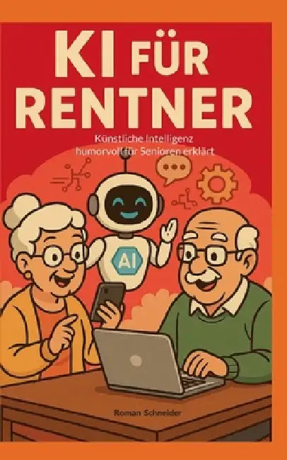 KI für Rentner: Künstliche Intelligenz humorvoll für Senioren erklärt by Roman Schneider