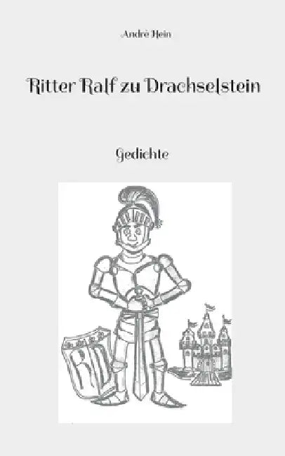 Ritter Ralf zu Drachselstein: Gedichte by Andrè Hein