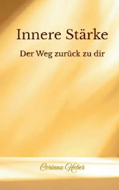 Innere Stärke: Der Weg zurück zu dir by Corinna Heber