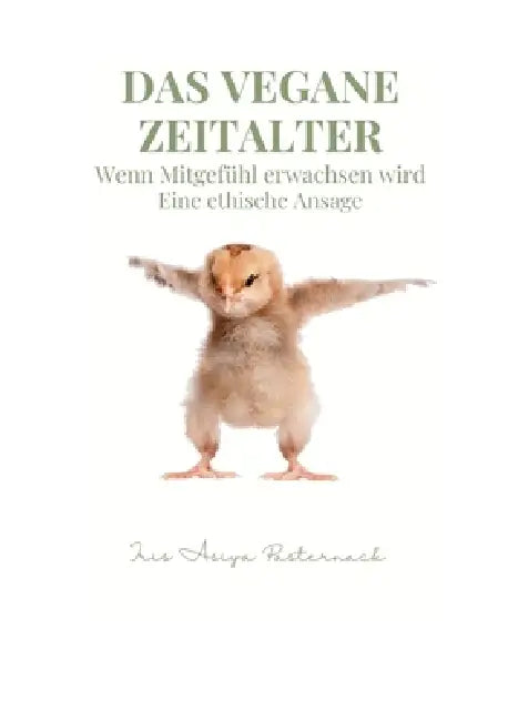 Das vegane Zeitalter: Wenn Mitgefühl erwachsen wird by Iris Asiya Pasternack