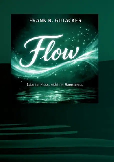 Flow: Leben im Fluss, nicht im Hamsterrad by Frank-Ringo Gutacker