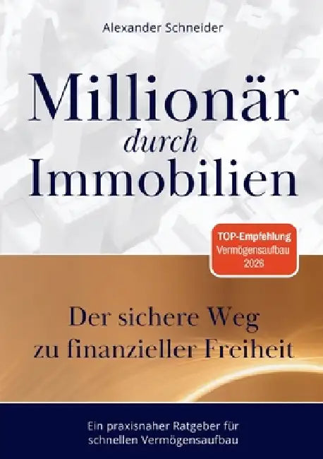 Millionär durch Immobilien: Der sichere Weg zu finanzieller Freiheit by Alexander Schneider