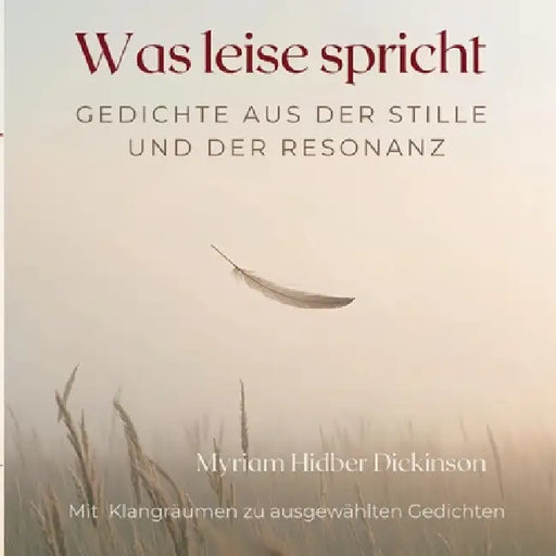 Was leise spricht: Gedichte aus der Stille und der Resonanz by Myriam Hidber Dickinson