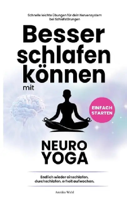 Besser schlafen können mit Neuro-Yoga: Endlich wieder einschlafen, durchschlafen, erholt aufwachen. by Annika Wahl Ma
