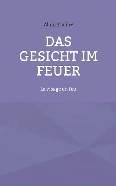Das Gesicht im Feuer: Le visage en feu by Alain Rivière