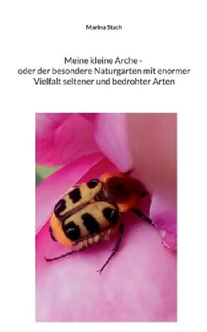 Meine kleine Arche _ oder der besondere Naturgarten mit enormer Vielfalt seltener und bedrohter Arten by Marina Stach
