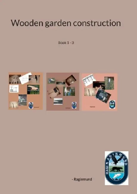 Wooden garden construction: Book 1 - 3 by -. Raginmund
