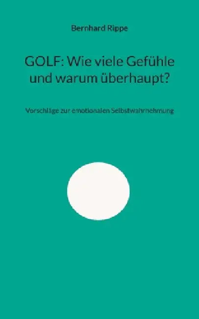 Golf: Wie viele Gefühle und warum überhaupt?: Vorschläge zur emotionalen Selbstwahrnehmung by Bernhard Rippe
