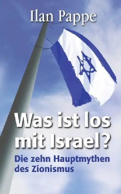 Was ist los mit Israel?: Die zehn Hauptmythen des Zionismus by Ilan Pappe