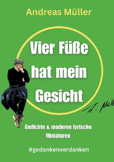 Vier Füße hat mein Gesicht: Gedichte & moderne lyrische Miniaturen by Andreas Müller