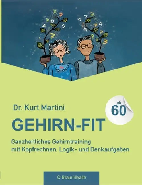 Gehirn-Fit ab 60: Ganzheitliches Gehirntraining mit Kopfrechnen, Logik- und Denkaufgaben by Kurt Martini