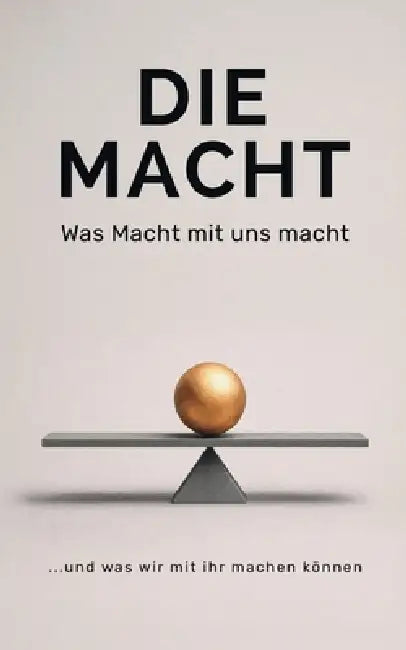 Die Macht: Was Macht mit uns macht by Klaus U. Walth