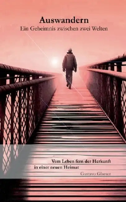 Auswandern: Ein Geheimnis zwischen zwei Welten by Gustavo Glaeser