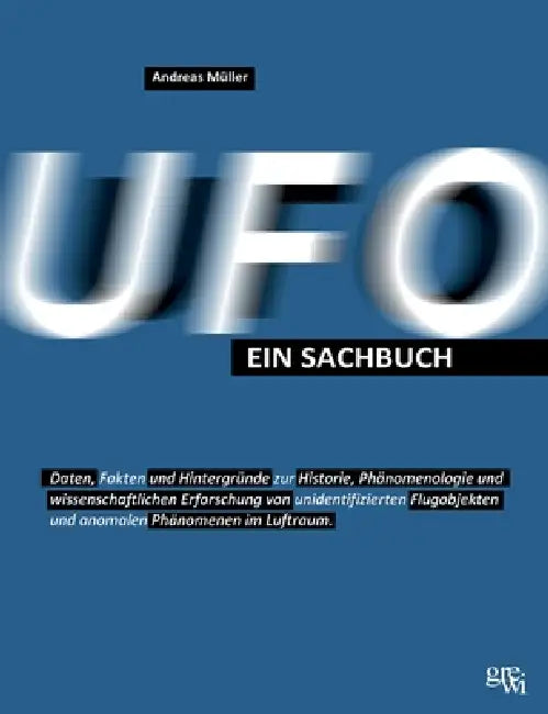 UFO - Ein Sachbuch: Daten, Fakten und Hintergründe zur Historie, Phänomenologie und wissenschaftlichen Erforschung von unidentifizierten Flugobjekten by Andreas Müller