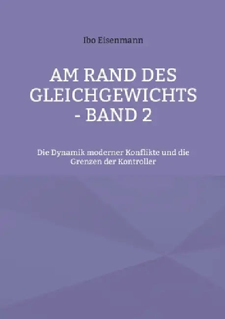 Am Rand des Gleichgewichts - Band 2: Die Dynamik moderner Konflikte und die Grenzen der Kontroller by Ibo Eisenmann