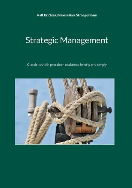 Strategic Management: Classic tools in practice - explained briefly and simply by Ralf Brickau, Maximilian Strangemann
