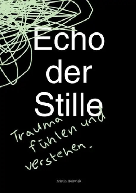 Echo der Stille: Trauma fühlen und verstehen by Kristin Holtwick