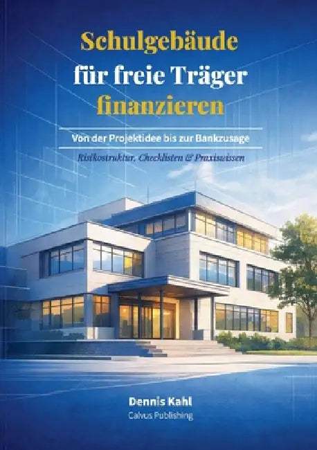 Schulgebäude für freie Träger finanzieren: Von der Projektidee bis zur Bankzusage by Dennis Kahl
