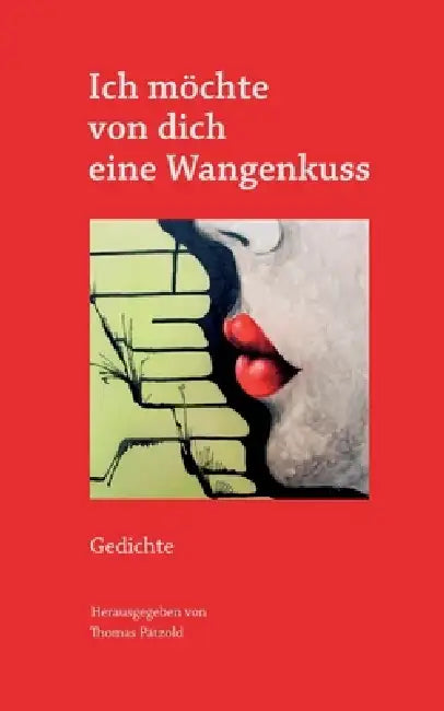Ich möchte von dich eine Wangenkuss: Gedichte by Thomas Pätzold