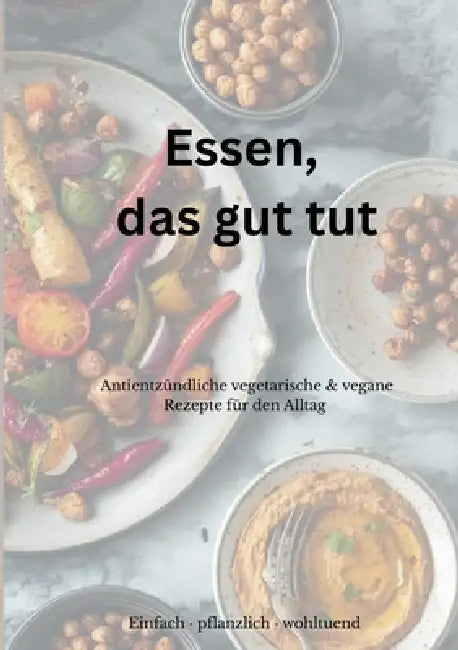 Essen, das gut tut: Antientzündliche vegetarische & vegane Rezepte für den Alltag by Jonas Warnecke