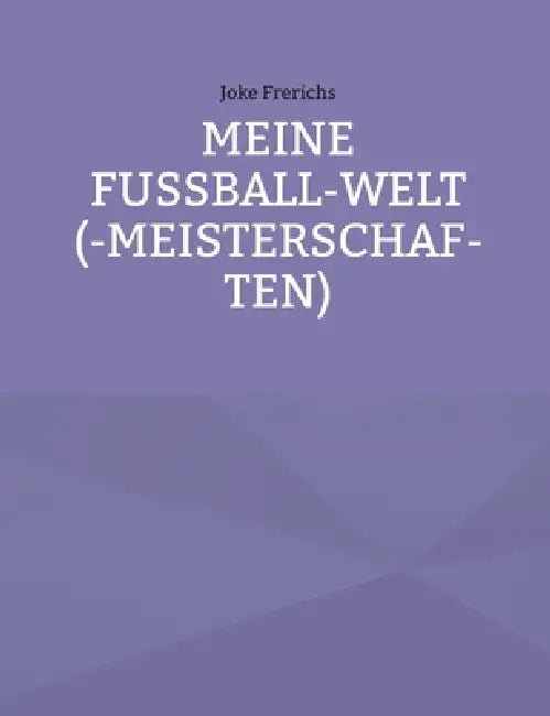 Meine Fußball-Welt(-meisterschaften) by Joke Frerichs