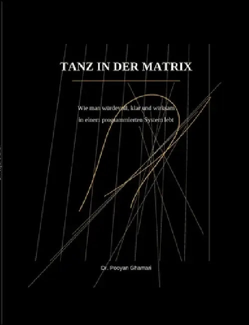Tanz in Der Matrix: Wie man würdevoll, klar und wirksam in einem programmierten System lebt by Pooyan Ghamari