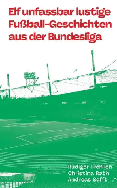Elf unfassbar lustige Fußball-Geschichten aus der Bundesliga by Rüdiger Fröhlich, Christina Rath, Andreas Safft