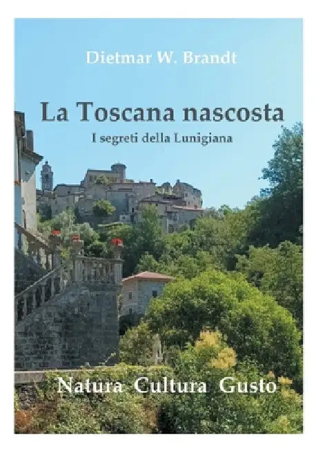 La Toscana nascosta: I segreti della Lunigiana by Dietmar Brandt