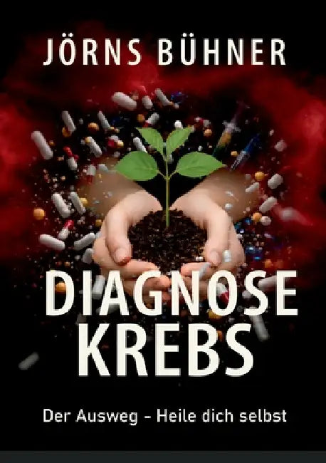 Diagnose Krebs: Der Ausweg - Heile dich selbst by Jörns Bühner