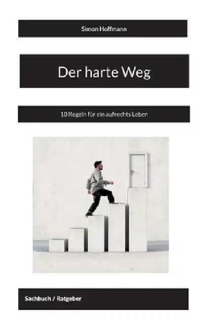 Der harte Weg: 10 Regeln für ein aufrechts Leben by Simon Hoffmann