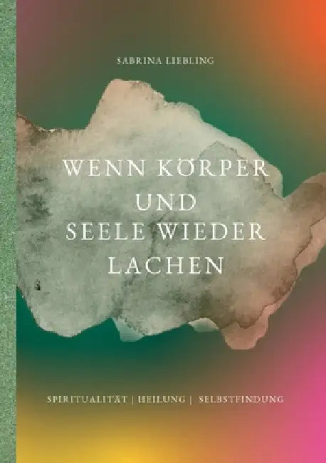 Wenn Körper und Seele wieder lachen by Sabrina Liebling