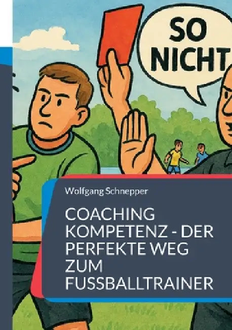 Coaching Kompetenz - Der perfekte Weg zum Fußballtrainer by Wolfgang Schnepper