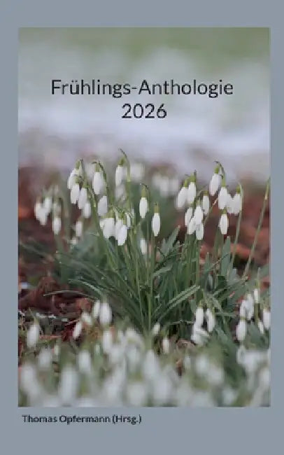 Frühlings-Anthologie 2026 by Thomas Opfermann