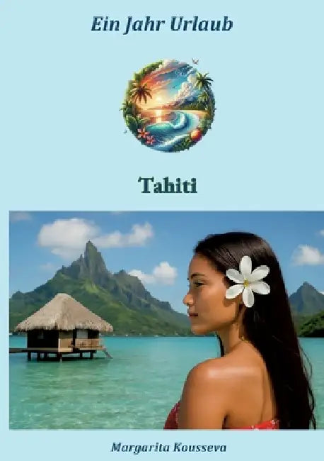 Ein Jahr Urlaub: Tahiti by Margarita Kousseva