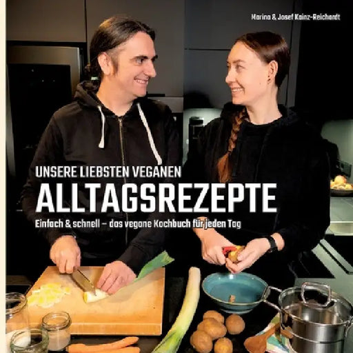 Unsere liebsten veganen Alltagsrezepte: Einfach & schnell - das vegane Kochbuch für jeden Tag by Marina Kainz-Reichardt, Josef Kainz-Reichardt