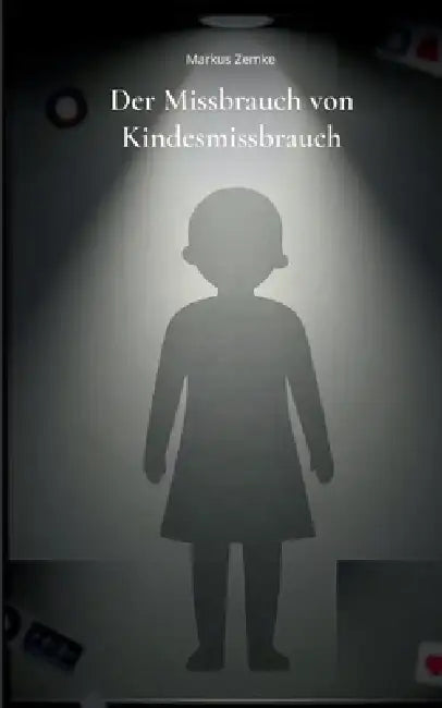 Der Missbrauch von Kindesmissbrauch by Markus Zemke