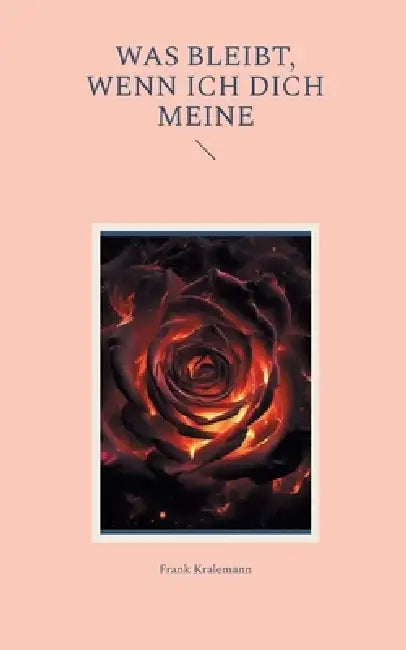 Was bleibt, wenn ich dich meine by Frank Kralemann