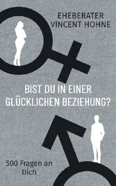 Bist Du in einer glücklichen Beziehung?: 500 Fragen an Dich by Eheberater Vincent Hohne