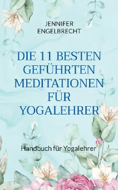 Die 11 Besten Geführten Meditationen Für Yogalehrer: Handbuch für Yogalehrer by Jennifer Engelbrecht